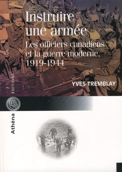 Book cover: INSTRUIRE  UNE ARMÉE : LES OFFICIERS CANADIENS ET LA  GUERRE MODERNE, by Yves Tremblay