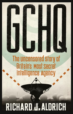 Book cover: GCHQ: THE UNCENSORED STORY  OF BRITAIN’S  MOST SECRET INTELLIGENCE AGENCY, by Richard J. Aldrich