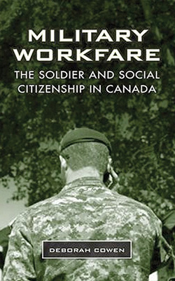Book cover: ‘Military Workfare: The Soldier and Social Citizenship in Canada’ by Deborah Cowen