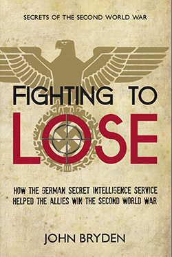 Book cover: Fighting to Lose. How the German Secret Intelligence Service Helped the Allies Win the Second World War by John Bryden