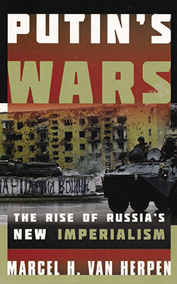 Book cover: ‘Putin’s Wars: The Rise of Russia’s New Imperialism’ by Marcel H. Van Herpen