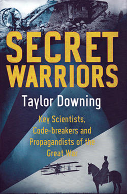 Book cover: Secret Warriors: Key Scientists, Code-breakers and Propagandists of the Great War by Taylor Downing