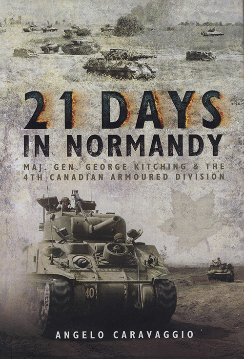 Book Cover: 21 Days in Normandy: Maj. Gen. George Kitching and the 4th Canadian Armoured Division